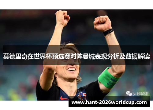 莫德里奇在世界杯预选赛对阵曼城表现分析及数据解读